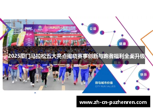 2025厦门马拉松五大亮点揭晓赛事创新与跑者福利全面升级