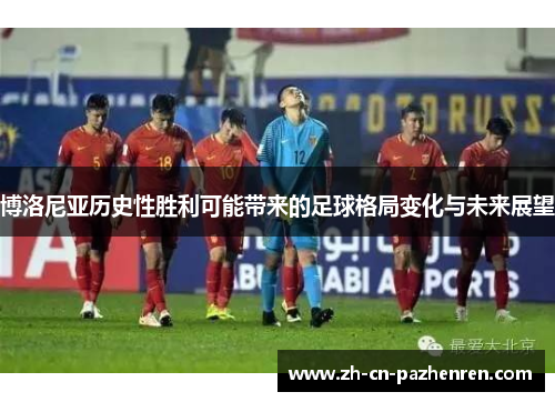 博洛尼亚历史性胜利可能带来的足球格局变化与未来展望