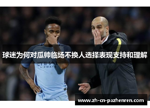 球迷为何对瓜帅临场不换人选择表现支持和理解