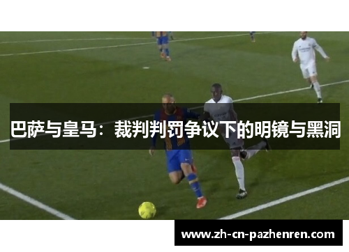 巴萨与皇马：裁判判罚争议下的明镜与黑洞