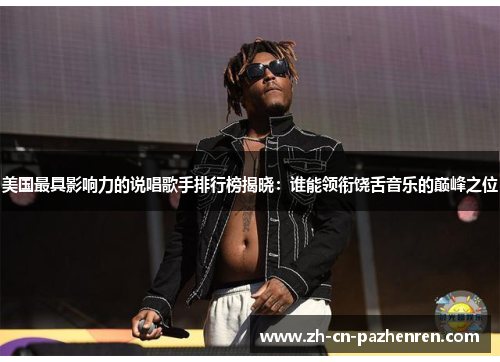 美国最具影响力的说唱歌手排行榜揭晓：谁能领衔饶舌音乐的巅峰之位