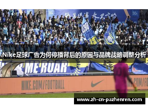 Nike足球广告为何停播背后的原因与品牌战略调整分析