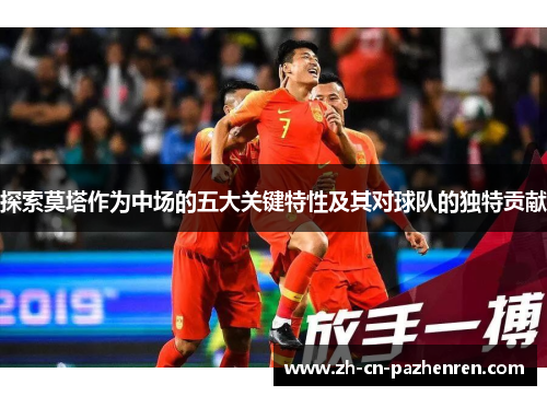 探索莫塔作为中场的五大关键特性及其对球队的独特贡献