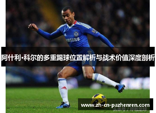 阿什利·科尔的多重踢球位置解析与战术价值深度剖析