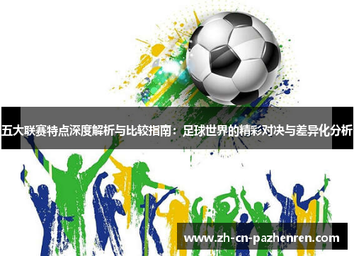 五大联赛特点深度解析与比较指南:足球世界的精彩对决与差异化分析 五大联赛特点深度解析与比较指南:足球世界的精彩对决与差异化分析