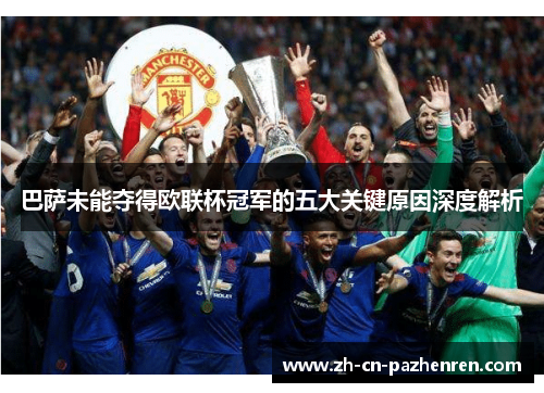 巴萨未能夺得欧联杯冠军的五大关键原因深度解析 巴萨未能夺得欧联杯冠军的五大关键原因深度解析