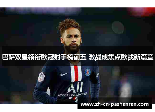 巴萨双星领衔欧冠射手榜前五 激战成焦点欧战新篇章