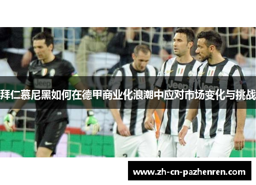 拜仁慕尼黑如何在德甲商业化浪潮中应对市场变化与挑战