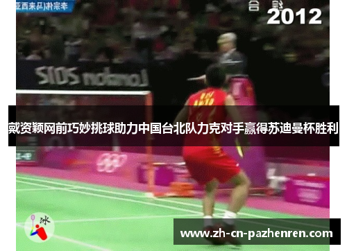 戴资颖网前巧妙挑球助力中国台北队力克对手赢得苏迪曼杯胜利