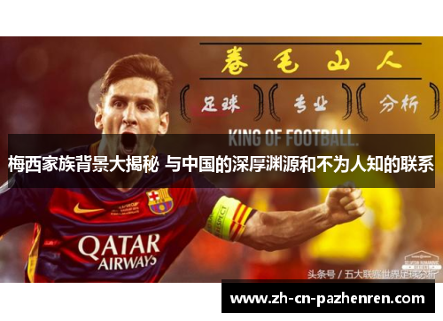 梅西家族背景大揭秘 与中国的深厚渊源和不为人知的联系