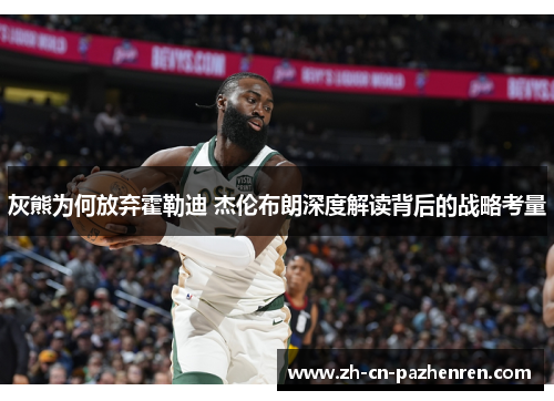 灰熊为何放弃霍勒迪 杰伦布朗深度解读背后的战略考量