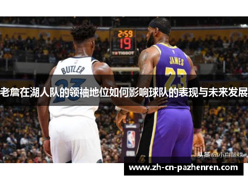 老詹在湖人队的领袖地位如何影响球队的表现与未来发展