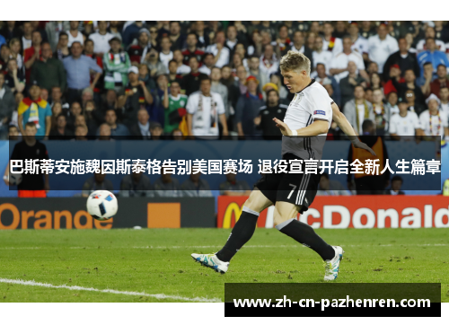 巴斯蒂安施魏因斯泰格告别美国赛场 退役宣言开启全新人生篇章