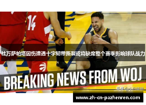 杜万萨帕塔因伤遭遇十字韧带撕裂或将缺席整个赛季影响球队战力 杜万萨帕塔因伤遭遇十字韧带撕裂或将缺席整个赛季影响球队战力