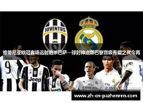 维蒂尼亚欧冠客场远射绝杀巴萨一球封神点燃巴黎晋级希望之夜今再