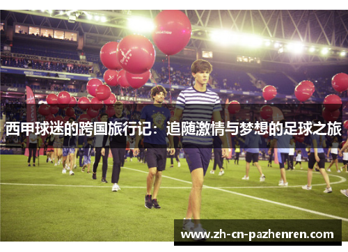 西甲球迷的跨国旅行记：追随激情与梦想的足球之旅